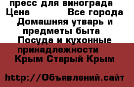 пресс для винограда › Цена ­ 7 000 - Все города Домашняя утварь и предметы быта » Посуда и кухонные принадлежности   . Крым,Старый Крым